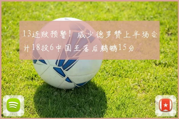 13连败预警！威少德罗赞上半场合计18投6中国王落后鹈鹕15分